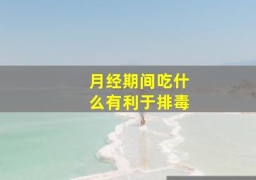 月经期间吃什么有利于排毒