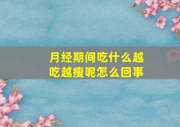 月经期间吃什么越吃越瘦呢怎么回事