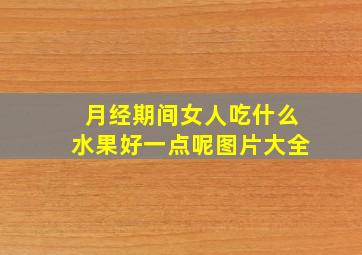 月经期间女人吃什么水果好一点呢图片大全