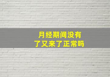 月经期间没有了又来了正常吗