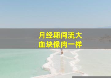 月经期间流大血块像肉一样