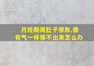 月经期间肚子很胀,像有气一样排不出来怎么办