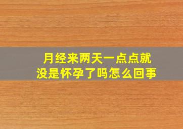 月经来两天一点点就没是怀孕了吗怎么回事