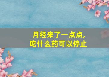 月经来了一点点,吃什么药可以停止