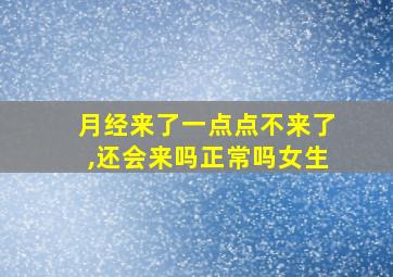 月经来了一点点不来了,还会来吗正常吗女生