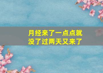 月经来了一点点就没了过两天又来了