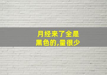 月经来了全是黑色的,量很少