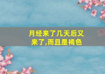 月经来了几天后又来了,而且是褐色