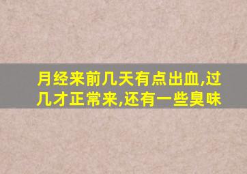 月经来前几天有点出血,过几才正常来,还有一些臭味