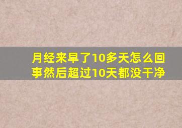 月经来早了10多天怎么回事然后超过10天都没干净