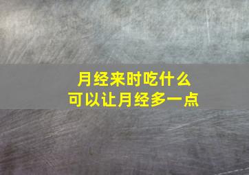 月经来时吃什么可以让月经多一点