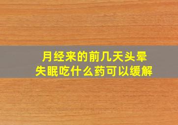 月经来的前几天头晕失眠吃什么药可以缓解