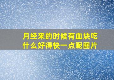 月经来的时候有血块吃什么好得快一点呢图片