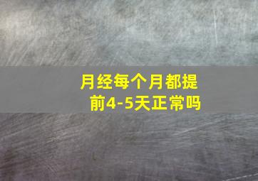 月经每个月都提前4-5天正常吗