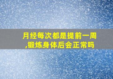 月经每次都是提前一周,锻炼身体后会正常吗