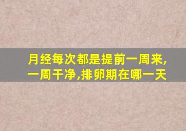 月经每次都是提前一周来,一周干净,排卵期在哪一天