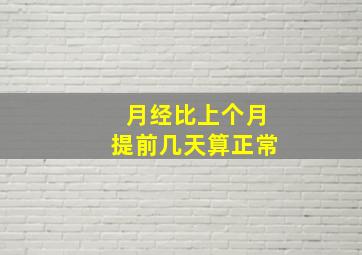 月经比上个月提前几天算正常