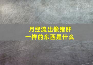 月经流出像猪肝一样的东西是什么