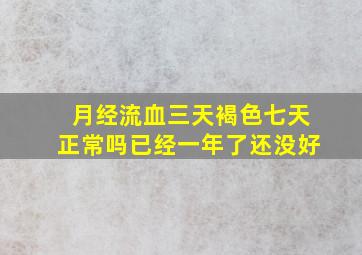 月经流血三天褐色七天正常吗已经一年了还没好