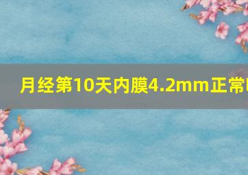 月经第10天内膜4.2mm正常吗