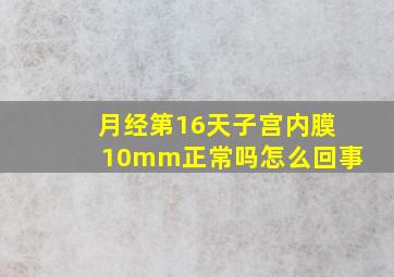 月经第16天子宫内膜10mm正常吗怎么回事