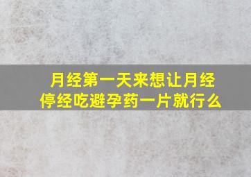 月经第一天来想让月经停经吃避孕药一片就行么