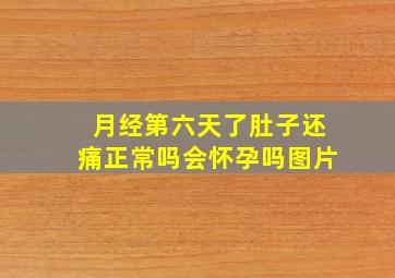 月经第六天了肚子还痛正常吗会怀孕吗图片