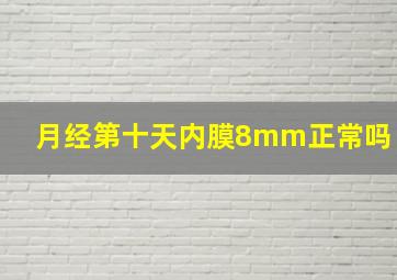 月经第十天内膜8mm正常吗