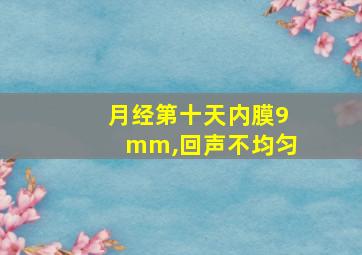 月经第十天内膜9mm,回声不均匀