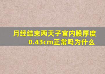 月经结束两天子宫内膜厚度0.43cm正常吗为什么