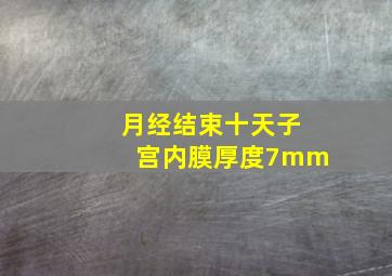 月经结束十天子宫内膜厚度7mm