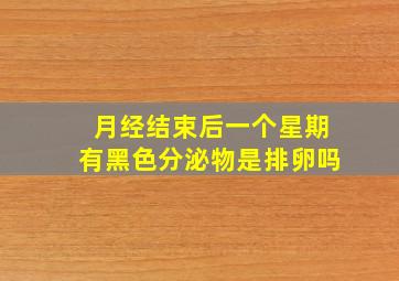 月经结束后一个星期有黑色分泌物是排卵吗