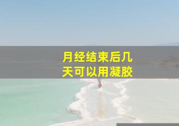 月经结束后几天可以用凝胶