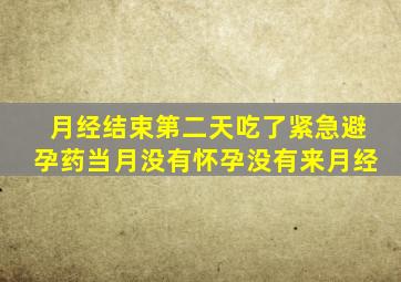 月经结束第二天吃了紧急避孕药当月没有怀孕没有来月经