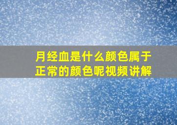 月经血是什么颜色属于正常的颜色呢视频讲解