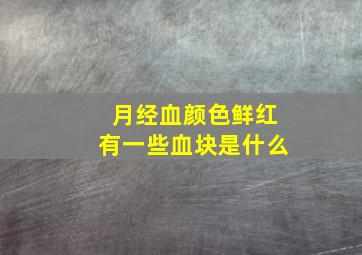 月经血颜色鲜红有一些血块是什么