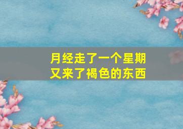 月经走了一个星期又来了褐色的东西