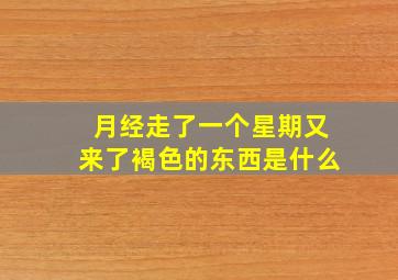 月经走了一个星期又来了褐色的东西是什么