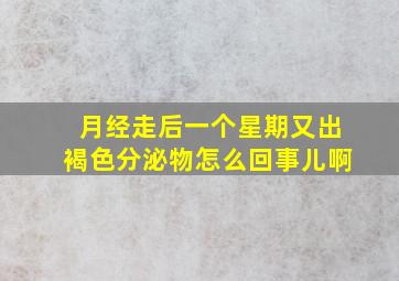 月经走后一个星期又出褐色分泌物怎么回事儿啊