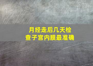 月经走后几天检查子宫内膜最准确