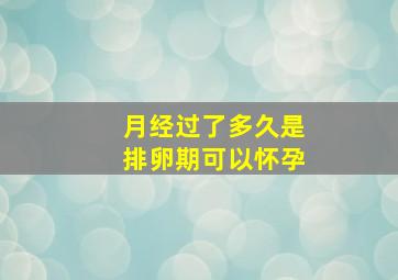 月经过了多久是排卵期可以怀孕