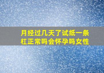 月经过几天了试纸一条杠正常吗会怀孕吗女性