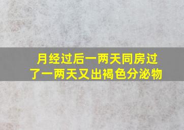 月经过后一两天同房过了一两天又出褐色分泌物