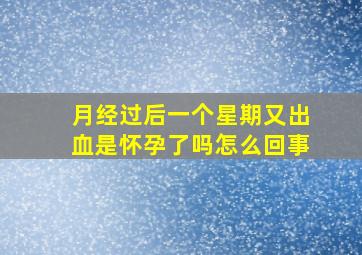 月经过后一个星期又出血是怀孕了吗怎么回事