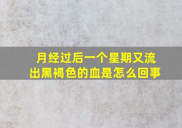 月经过后一个星期又流出黑褐色的血是怎么回事