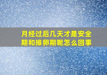 月经过后几天才是安全期和排卵期呢怎么回事