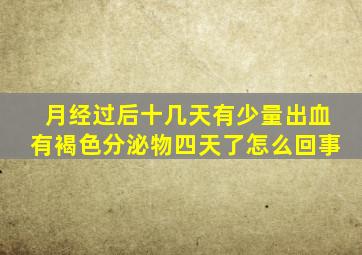 月经过后十几天有少量出血有褐色分泌物四天了怎么回事