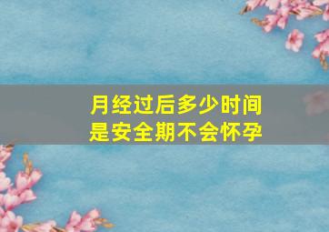 月经过后多少时间是安全期不会怀孕