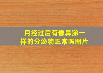 月经过后有像鼻涕一样的分泌物正常吗图片