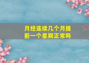 月经连续几个月提前一个星期正常吗